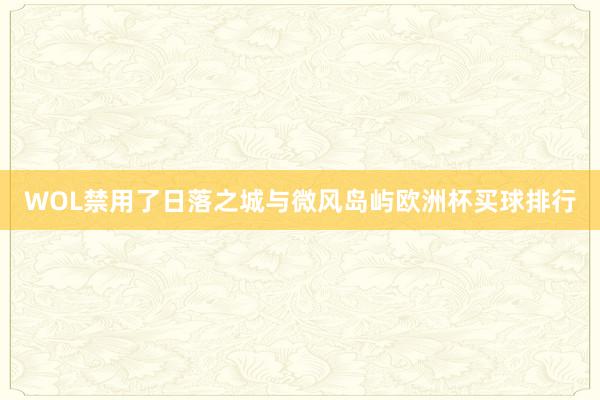 WOL禁用了日落之城与微风岛屿欧洲杯买球排行