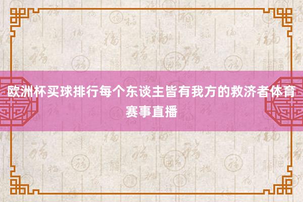 欧洲杯买球排行每个东谈主皆有我方的救济者体育赛事直播