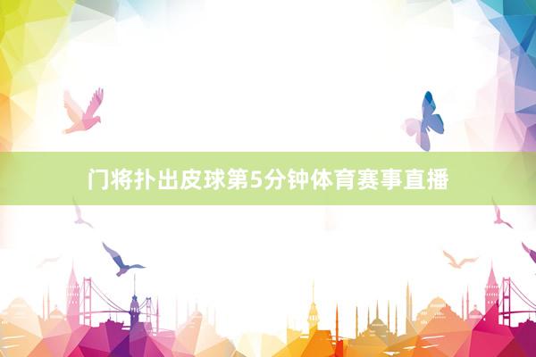 门将扑出皮球第5分钟体育赛事直播