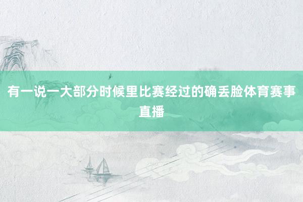 有一说一大部分时候里比赛经过的确丢脸体育赛事直播