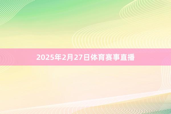 2025年2月27日体育赛事直播